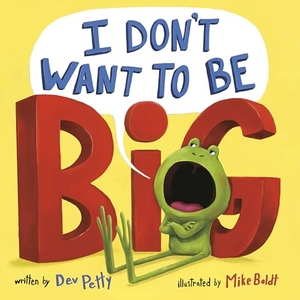 Petty, Dev. I Don't Want to Be Big. Random House Children's Books, 2022.