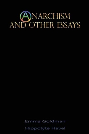 Goldman, Emma / Hippolyte Havel. Anarchism and Other Essays. Information Age Publishing, 2018.