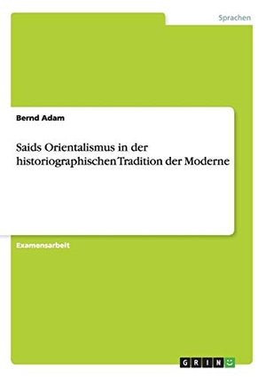 Adam, Bernd. Saids Orientalismus in der historiographischen Tradition der Moderne. GRIN Publishing, 2013.