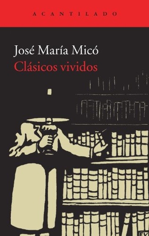 Micó, José María. Clásicos vividos. Acantilado, 2013.