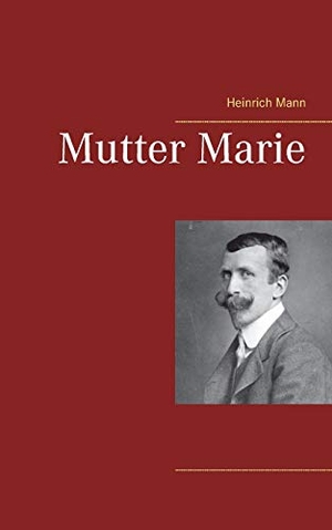 Mann, Heinrich. Mutter Marie. Books on Demand, 2021.