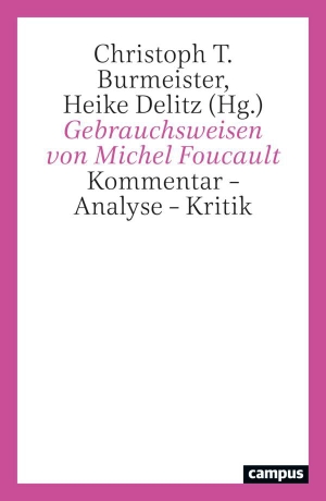 Burmeister, Christoph T. / Heike Delitz (Hrsg.). Gebrauchsweisen von Michel Foucault - Kommentar - Analyse - Kritik. Campus Verlag GmbH, 2026.