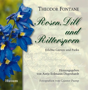Fontane, Theodor. Rosen, Dill und Rittersporn - Erlebte Gärten und Parks. Husum Druck, 2009.