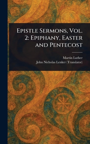 Luther, Martin / John Nicholas Lenker. Epistle Sermons, Vol. 2 - Epiphany, Easter and Pentecost. Creative Media Partners, LLC, 2025.