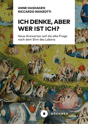 Hashagen, Anne / Riccardo Manzotti. Ich denke, aber wer ist Ich? - Neue Antworten auf die alte Frage nach dem Sinn des Lebens. Büchner-Verlag, 2021.