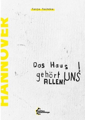 Tschöke, Tanja. Das Haus gehört uns UNS ALLEN! - Geschichte der Hausbesetzungen und selbstverwalteter Gemeinschaftsprojekte in Hannover. edition assemblage, 2025.