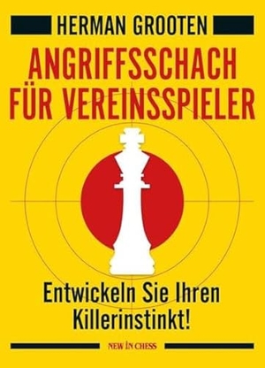 Grooten, Herman. Angriffsschach für Vereinspieler - Entwickeln Sie Ihren Killerinstinkt. NEW IN CHESS, 2017.