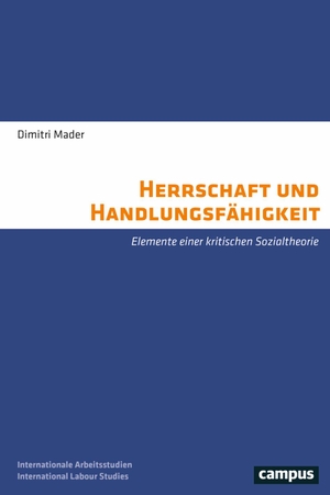 Mader, Dimitri. Herrschaft und Handlungsfähigkeit - Elemente einer kritischen Sozialtheorie. Campus Verlag GmbH, 2022.