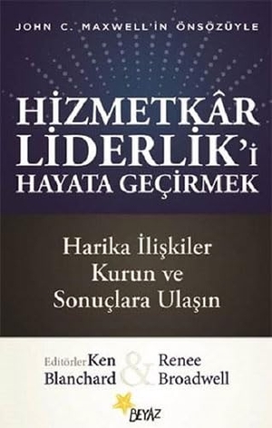 Broadwell, Renee / Ken Blanchard. Hizmetkar Liderliki Hayata Gecirmek. Beyaz Yayinlari, 2019.