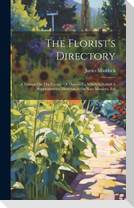 The Florist's Directory: A Treatise On The Culture Of Flowers To Which Is Added A Supplementary Dissertation On Soils Manures, Etc