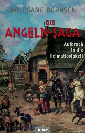 Börnsen, Wolfgang. Die Angeln-Saga - Aufbruch in die Heimatlosigkeit. Husum Druck, 2019.