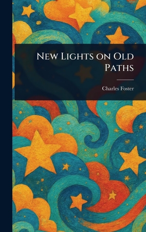 Foster, Charles. New Lights on Old Paths. Legare Street Press, 2025.