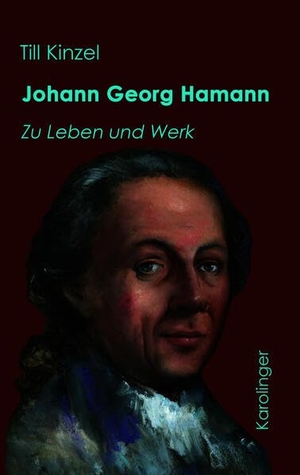 Kinzel, Till. Johann Georg Hamann - Zu Leben und Werk. Karolinger Verlag, 2024.