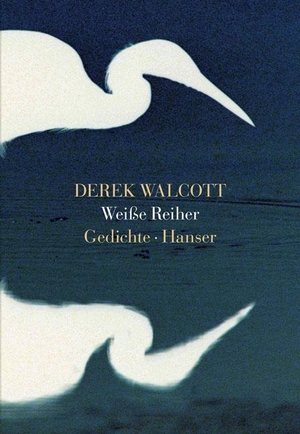 Derek Walcott / Werner von Koppenfels. Weiße Reiher - Gedichte. Hanser, Carl, 2012.