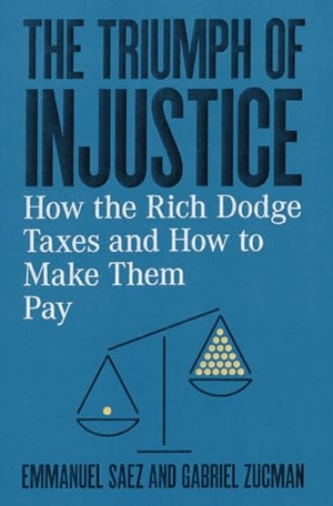 Saez, Emmanuel / Gabriel Zucman. The Triumph of Injustice - How the Rich Dodge Taxes and How to Make Them Pay. WW Norton & Co, 2019.