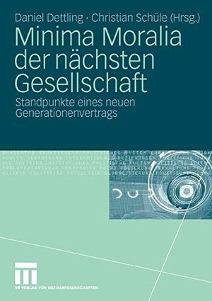 Schüle, Christian / Daniel Dettling (Hrsg.). Minima Moralia der nächsten Gesellschaft - Standpunkte eines neuen Generationenvertrags. VS Verlag für Sozialwissenschaften, 2009.