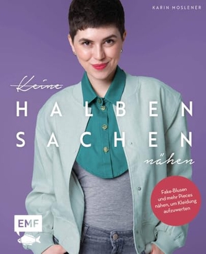 Moslener, Karin. Keine halben Sachen nähen! - Fake-Blusen und mehr Pieces nähen, um Kleidung aufzuwerten | Mit 2 Schnittmusterbogen für alle Größen. Edition Michael Fischer, 2024.