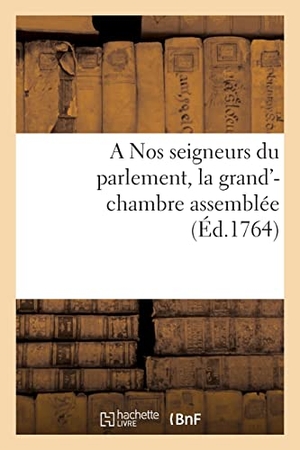 Alen. A Nos seigneurs du parlement, la grand'-chambre assemblée. Hachette Livre, 2021.