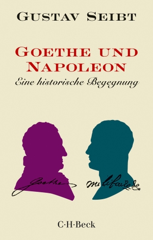 Seibt, Gustav. Goethe und Napoleon - Eine historische Begegnung. C.H. Beck, 2021.