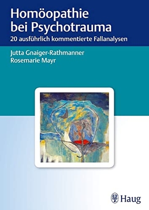 Gnaiger-Rathmanner, Jutta / Rosemarie Mayr. Homöopathie bei Psychotrauma - 20 ausführlich kommentierte Fallanalysen. Karl Haug, 2012.