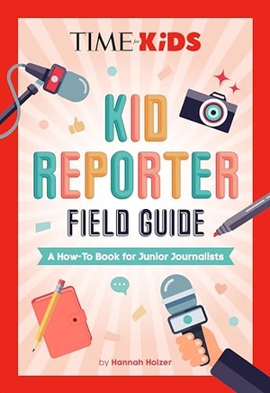 Holzer, Hannah Rose / TIME for Kids. TIME for Kids: Kid Reporter Field Guide - A How-To Book for Junior Journalists. Random House USA Inc, 2024.