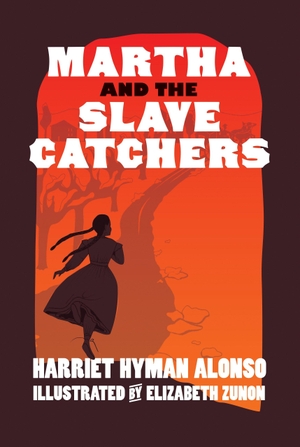 Alonso, Harriet Hyman. Martha and the Slave Catchers. TRIANGLE SQUARE, 2017.