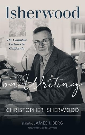 Isherwood, Christopher. Isherwood on Writing - The Complete Lectures in California. University of Minnesota Press, 2022.