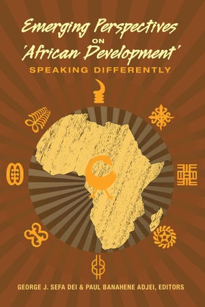 Dei, George Jerry Sefa / Paul Banahene Adjei (Hrsg.). Emerging Perspectives on ¿African Development¿ - Speaking Differently. Peter Lang, 2014.