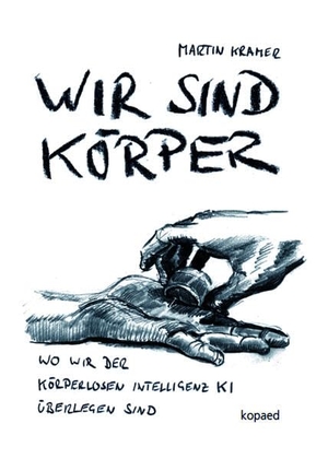 Kramer, Martin. Wir sind Körper - Wo wir der körperlosen Intelligenz KI überlegen sind. Kopäd Verlag, 2026.
