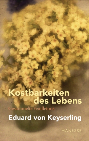 Keyserling, Eduard Von. Kostbarkeiten des Lebens -