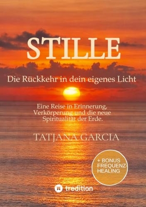 Garcia, Tatjana. Stille - Die Rückkehr in dein eigenes Licht - Eine Reise in Erinnerung, Verkörperung und die neue Spiritualität der Erde.. tredition, 2025.