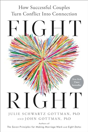 Gottman, Julie Schwartz / John Gottman. Fight Right - How Successful Couples Turn Conflict Into Connection. Harmony/Rodale/Convergent, 2024.
