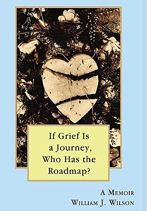 Wilson, William. If Grief is a Journey, Who Has the Roadmap. Lulu Press, 2020.