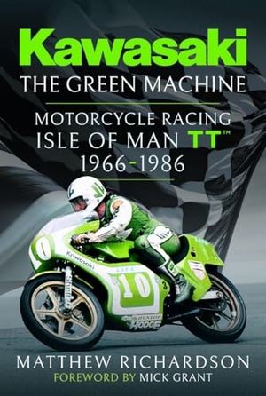 Richardson, Matthew. Kawasaki - The Green Machine - Isle of Man TT, 1966-1986. Pen & Sword Books Ltd, 2025.