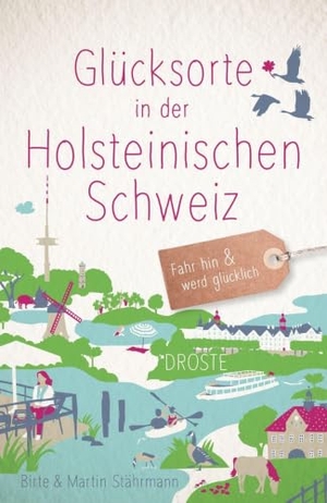 Stährmann, Birte / Martin Stährmann. Glücksorte in der Holsteinischen Schweiz - Fahr hin & werd glücklich. Droste Verlag, 2025.