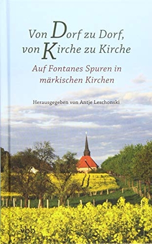 Leschonski, Antje (Hrsg.). Von Dorf zu Dorf, von Kirche zu Kirche - Auf Fontanes Spuren in märkischen Kirchen. Verlag Berlin Brandenburg, 2019.