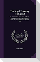 The Royal Treasury of England: Or, an Historical Account of All Taxes, Under What Denomination Soever, from the Conquest to This Present Year
