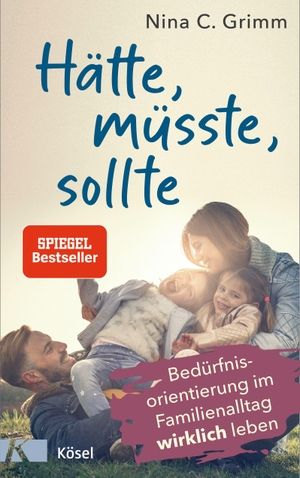 Grimm, Nina C.. Hätte, müsste, sollte - Bedürfnisorientierung im Familienalltag wirklich leben. Kösel-Verlag, 2021.