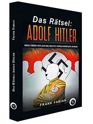 Fabian, Frank. Das Rätsel: Adolf Hitler - Was über Hitler bis heute verschwiegen wurde. Wirtschaftsverlag W. V. G, 2022.