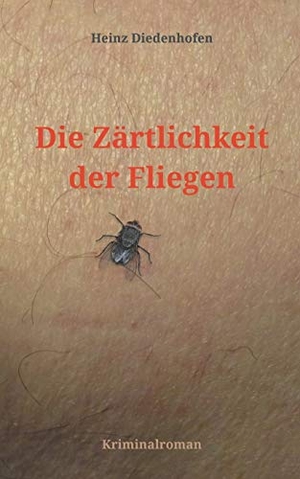 Diedenhofen, Heinz. Die Zärtlichkeit der Fliegen. Books on Demand, 2018.