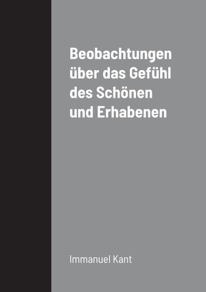 Kant, Immanuel. Beobachtungen über das Gefühl des Schönen und Erhabenen. Lulu Press, 2022.
