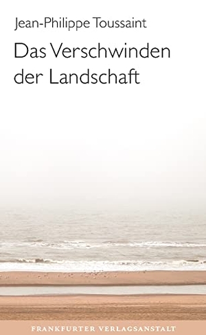 Toussaint, Jean-Philippe. Das Verschwinden der Landschaft. Frankfurter Verlags-Anst., 2022.