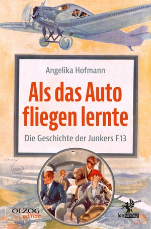 Hofmann, Angelika. Als das Auto fliegen lernte - Die Geschichte der Junkers F 13. Olzog, 2020.