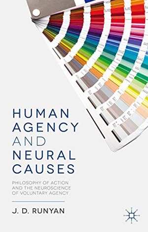 Runyan, J.. Human Agency and Neural Causes - Philosophy of Action and the Neuroscience of Voluntary Agency. Springer, 2013.