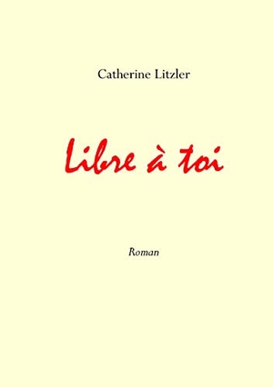 Litzler, Catherine. Libre à toi. Books on Demand,