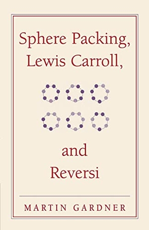 Gardner, Martin. Sphere Packing, Lewis Carroll, and Reversi. Cambridge University Press, 2017.
