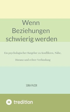 Pazer, Sora. Wenn Beziehungen schwierig werden - Ein psychologischer Ratgeber zu Konflikten, Nähe, Distanz und echter Verbindung. tredition, 2026.