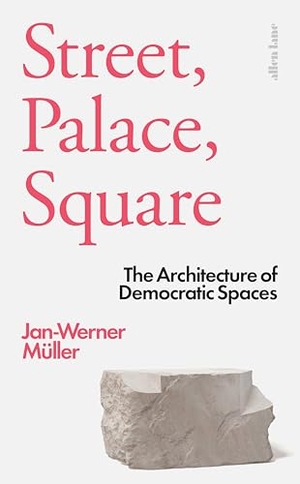 Müller, Jan-Werner. Street, Palace, Square - The Architecture of Democratic Spaces. Penguin Books Ltd (UK), 2026.