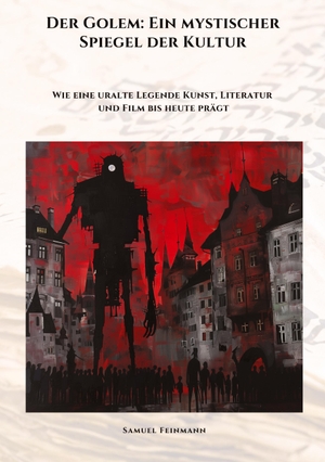 Feinmann, Samuel. Der Golem:  Ein mystischer Spiegel der Kultur - Wie eine uralte Legende Kunst, Literatur und Film bis heute prägt. tredition, 2024.