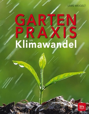Weigelt, Lars. Gartenpraxis im Klimawandel. BLV, 2017.